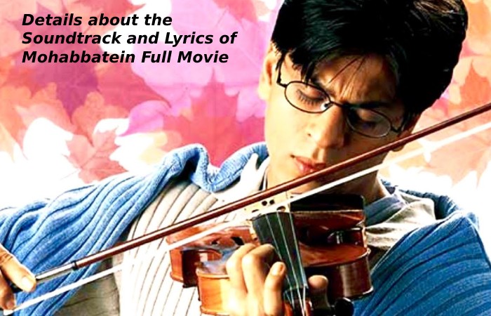 Details about the Soundtrack and Lyrics of Mohabbatein Full Movie