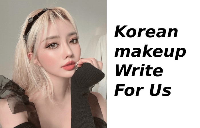 Korean makeup Write For Us