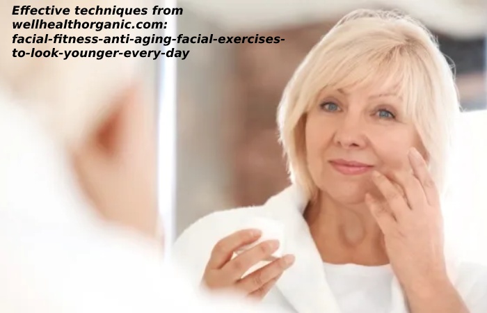 Effective techniques from wellhealthorganic.com:facial-fitness-anti-aging-facial-exercises-to-look-younger-every-day