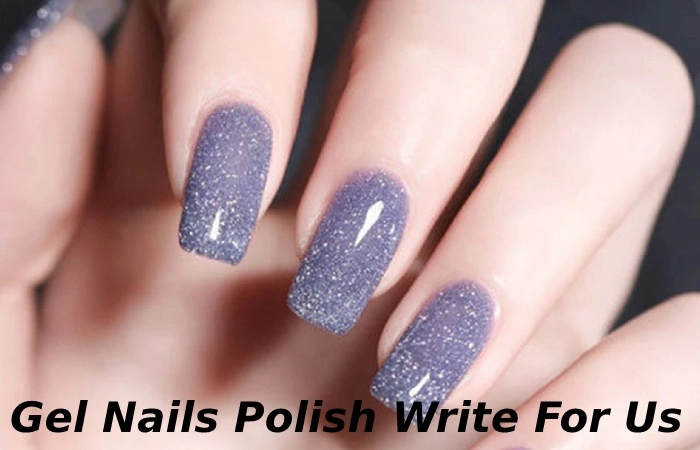 Gel Nails Polish Write For Us