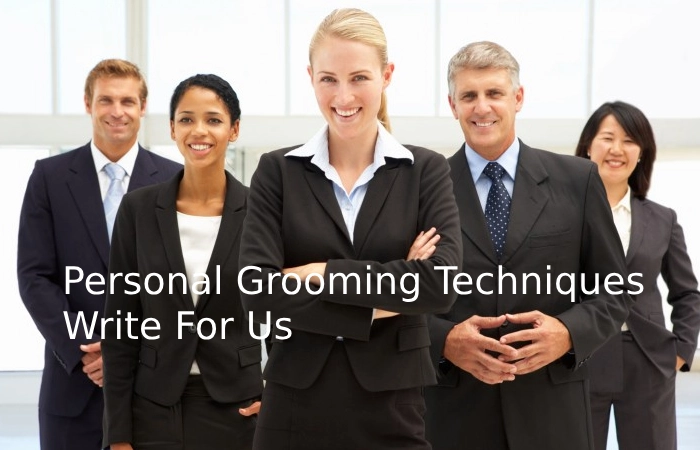 Personal Grooming Techniques Write For Us