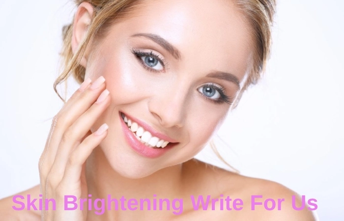 Skin Brightening Write For Us 